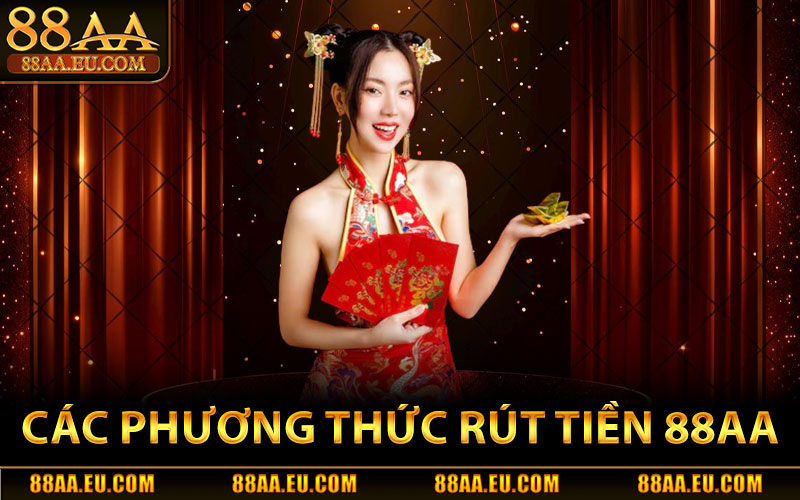 Rút Tiền 88aa – Giao Dịch An Toàn, Chính Xác 100% 1 Các Phương Thức Rút Tiền 88aa An Toàn